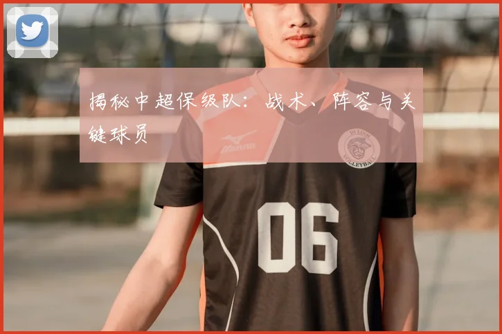 揭秘中超保级队：战术、阵容与关键球员