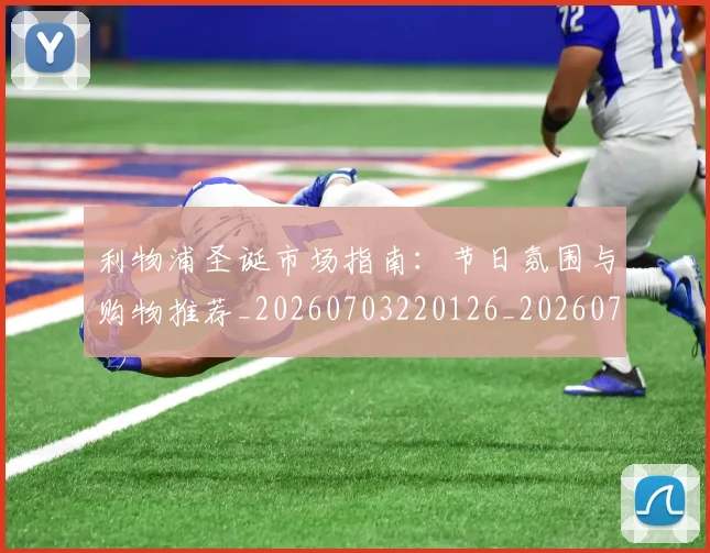 利物浦圣诞市场指南:节日氛围与购物推荐_20260703220126_20260718010140