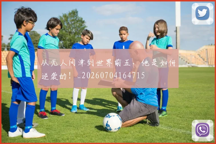 从无人问津到世界前五,他是如何逆袭的!_20260704164715