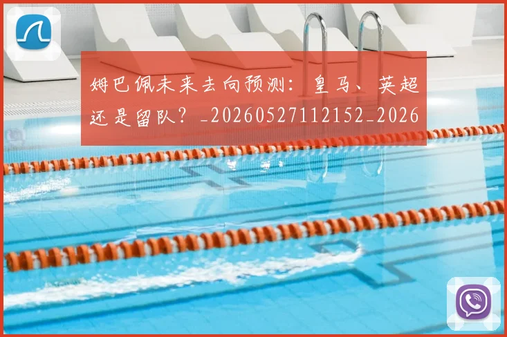 姆巴佩未来去向预测：皇马、英超还是留队？_20260527112152_20260703231808_20260720185851